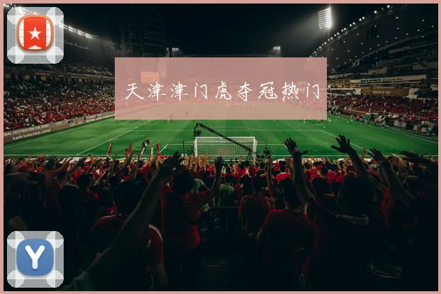 天津津门虎夺冠热门